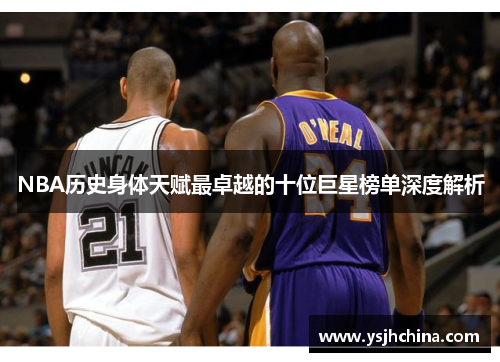 NBA历史身体天赋最卓越的十位巨星榜单深度解析